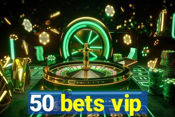 50 bets vip